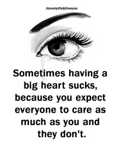 an eye with the words sometimes having a big heart sucks because you expect everyone to care as much as you and they don't