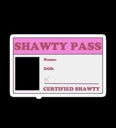 a pink and white sticker that says shawty pass with the name dob certified shawy