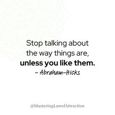 a quote that reads stop talking about the way things are, unless you like them