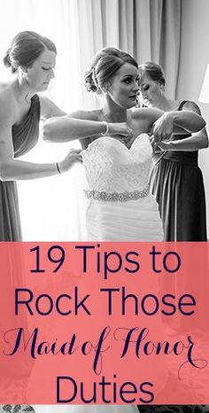 two women helping another woman put on her wedding dress with the words, 19 tips to rock those maid of honor duties