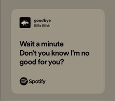 an ad for spotify with the words wait a minute don't you know i'm no good for you?