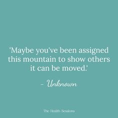 a blue background with the words, maybe you've been assigned this mountain to show others it can be moved