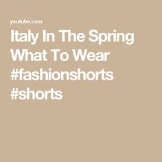 the words, italy in the spring what to wear fashionshorts short's