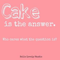 a pink background with the words cake is the answer who cares what the question is?