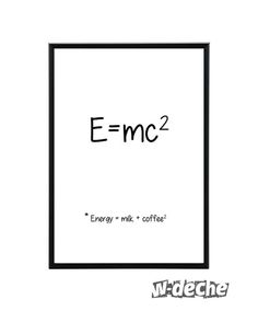 an e = mc2 poster with the words energy milk coffee on it in black and white