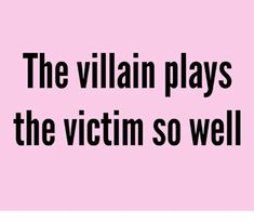 the villain plays the victim so well in pink background with black text that reads,'the villain plays the victim so well in pink background