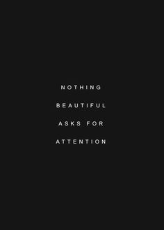 a black and white photo with the words, nothing is beautiful asks for attention