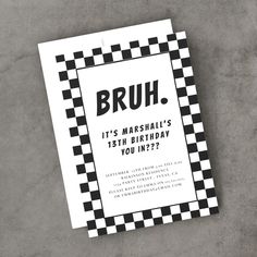 a black and white checkered birthday card with the words, bruh it's marshahl's 13th birthday you in?