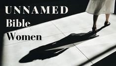 the shadow of a woman's foot on a tile floor with text that reads, unnamed bible women