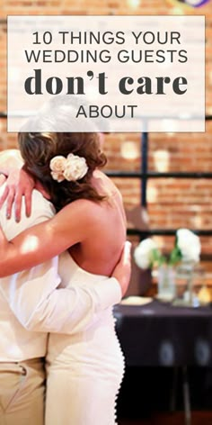 two people hugging each other with the words 10 things your wedding guests don't care about