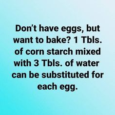 a blue background with the words don't have eggs, but want to bake? 1 tbls of corn starch mixed with 3 tails of water can be substituted for each egg