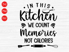 in this kitchen we count memories not caloriess svg file for cricut