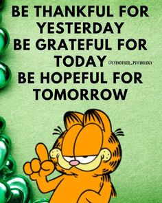 an image of garfield the cat saying be grateful for today to be hopeful for tomorrow