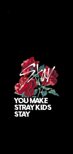 a black background with red roses and the words you make stray kids stay on it