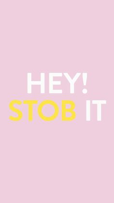 the words hey stob it are yellow and pink