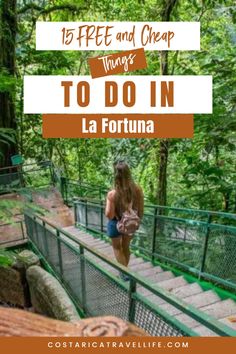 a woman walking up stairs in the woods with text overlay that reads 15 free and cheap things to do in la fortuna