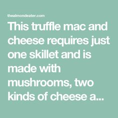 the text reads, this tuffle mac and cheese requires just one skill and is made with mushrooms, two kinds of cheese