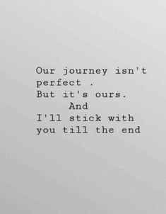 the words are written in black and white on a piece of paper that says, our journey isn't perfect but it's ourss and i'll'll stick with you still the end