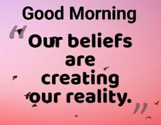 birds flying in the sky with a quote about good morning our beliefss are creating our reality