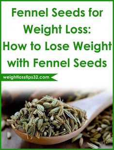 Fennel Seeds for Weight Loss: How to Lose Weight with Fennel Seeds Losing Weight Naturally, Eating Habits, Healthy Body, Healthy Weight, Smoothie