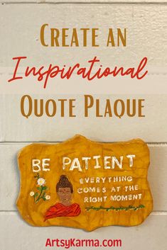 a sign that says, create an inspirational quote plaque be patient everything comes at the right moment