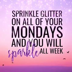 the words sparkle in front of a purple and pink sky with stars above it, which reads sprinkle glitter on all of your monday's and you will sparkle all week