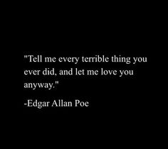 edgar allen poe quote tell me every terrible thing you ever did, and i teme love you anyway