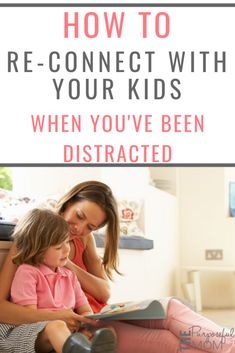 a woman and child sitting on the floor reading a book with text overlay how to re - connect with your kids when you've been distracted