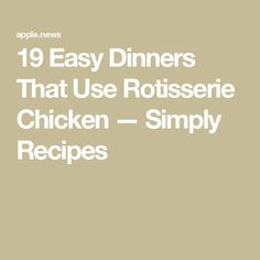 the text reads, 19 easy dinners that use rotissee chicken - simply recipes