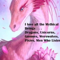 two dragon like animals with pink hair on their heads and the words i love all the mythical beings unicorns, unicorns, gnomes, werewolvess, pixies, men who listen