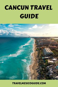 an aerial view of cancun and the beach with text overlay that reads cancun travel guide