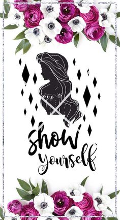 an artistic poster with flowers and the words show yourself