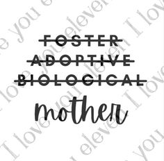 a black and white photo with the words foster, adoptive, biological mother