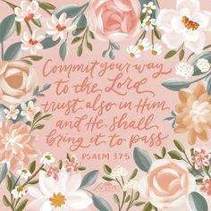 a pink background with flowers and the words, comfort your way to the lord trust us upon him and he shall bring it to pass