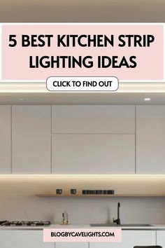 a kitchen with the words 5 best kitchen strip lighting ideas click to find out in this post