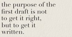 the purpose of the first draft is not to get it right, but to get it written. Either Write Something Worth Reading Or Do Something Worth Writing, Short Writing Quotes, Motivational Writing Quotes, First Draft Aesthetic, First Draft Quotes, Writers Block Aesthetic, Writing Advice From Authors, First Draft Writing, Writing Novel Aesthetic