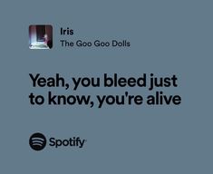 an ad for spotify with the caption yeah, you bleed just to know, you're alive