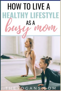 two women doing yoga with the words how to live a healthy life as a busy mom