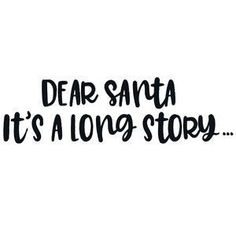 the words dear santa it's a long story written in black ink on a white background