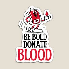 a sticker with the words be bold, donate blood