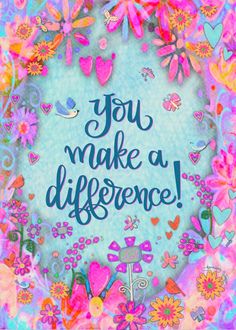 the words you make a difference are surrounded by colorful flowers and butterflies on a blue background