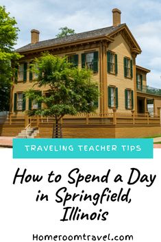 a yellow house with the words traveling teacher tips how to spend a day in springfield, illinois