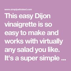 a quote that says, this easy dijon vinagite is so easy to make and works with virtually any salad you like it's a super simple