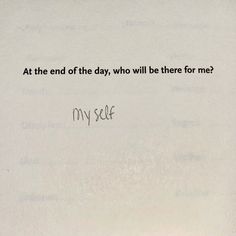 a piece of paper with the words at the end of the day, who will be there for me?