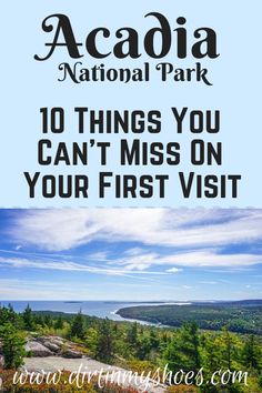 the acadia national park with text overlay that reads 10 things you can't miss on your first visit