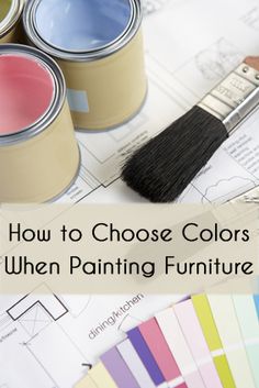 paint cans and brush on top of blueprints with the words how to choose colors when painting furniture