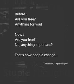 a black and white photo with text that reads, before are you free? anything for you now? no, anything important? that's how people change