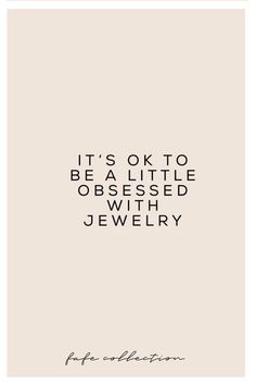 a quote that says it's ok to be a little obsesed with jewelry