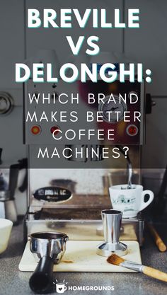 the words breville vs delonghi which brand makes better coffee machines?