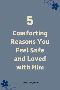 the words, 5 comforting reasons you feel safe and loved with him on a blue background